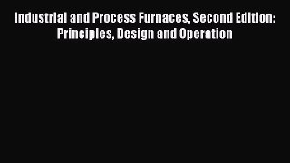 Download Industrial and Process Furnaces Second Edition: Principles Design and Operation PDF