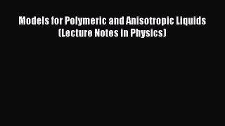 Download Models for Polymeric and Anisotropic Liquids (Lecture Notes in Physics) PDF Online