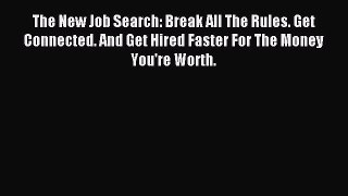 Read The New Job Search: Break All The Rules. Get Connected. And Get Hired Faster For The Money