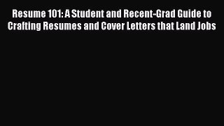 Read Resume 101: A Student and Recent-Grad Guide to Crafting Resumes and Cover Letters that