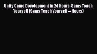 Read Unity Game Development in 24 Hours Sams Teach Yourself (Sams Teach Yourself -- Hours)