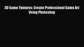 Read 3D Game Textures: Create Professional Game Art Using Photoshop Ebook