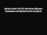 Download System Center 2012 R2 Operations Manager Deployment and Administration Cookbook Ebook
