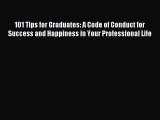 Read 101 Tips for Graduates: A Code of Conduct for Success and Happiness in Your Professional