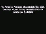 Read The Perpetual Paycheck: 5 Secrets to Getting a Job Keeping a Job and Earning Income for