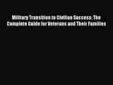 Read Military Transition to Civilian Success: The Complete Guide for Veterans and Their Families