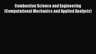 Read Combustion Science and Engineering (Computational Mechanics and Applied Analysis) PDF