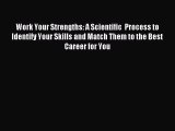 Read Work Your Strengths: A Scientific  Process to Identify Your Skills and Match Them to the