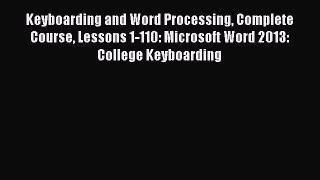 Read Keyboarding and Word Processing Complete Course Lessons 1-110: Microsoft Word 2013: College