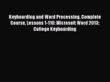 Read Keyboarding and Word Processing Complete Course Lessons 1-110: Microsoft Word 2013: College