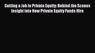 Read Getting a Job in Private Equity: Behind the Scenes Insight into How Private Equity Funds
