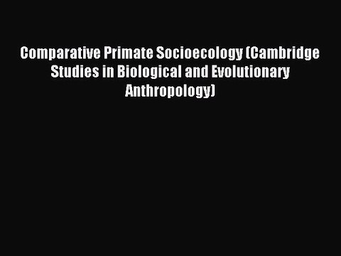 Read Comparative Primate Socioecology (Cambridge Studies in Biological and Evolutionary Anthropology)
