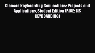 Read Glencoe Keyboarding Connections: Projects and Applications Student Edition (RICE: MS KEYBOARDING)