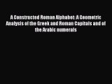 Download A Constructed Roman Alphabet: A Geometric Analysis of the Greek and Roman Capitals
