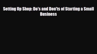 [PDF] Setting Up Shop: Do's and Don'ts of Starting a Small Business Download Full Ebook