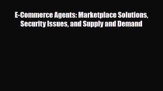 [PDF] E-Commerce Agents: Marketplace Solutions Security Issues and Supply and Demand Read Online