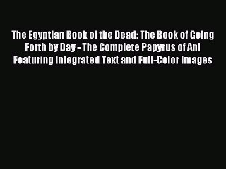 Read The Egyptian Book of the Dead: The Book of Going Forth by Day - The Complete Papyrus of