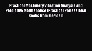 Read Practical Machinery Vibration Analysis and Predictive Maintenance (Practical Professional