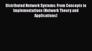 Read Distributed Network Systems: From Concepts to Implementations (Network Theory and Applications)