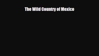 Download The Wild Country of Mexico PDF Book Free