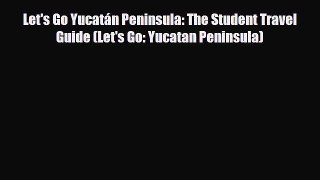 PDF Let's Go Yucatán Peninsula: The Student Travel Guide (Let's Go: Yucatan Peninsula) Ebook