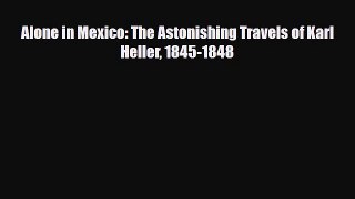 PDF Alone in Mexico: The Astonishing Travels of Karl Heller 1845-1848 Ebook