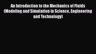 Read An Introduction to the Mechanics of Fluids (Modeling and Simulation in Science Engineering