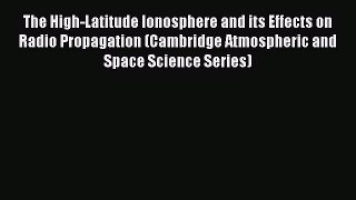 Read The High-Latitude Ionosphere and its Effects on Radio Propagation (Cambridge Atmospheric