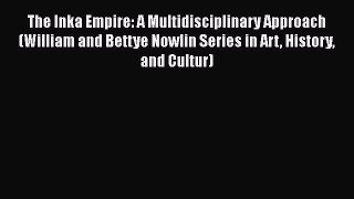 Read The Inka Empire: A Multidisciplinary Approach (William and Bettye Nowlin Series in Art