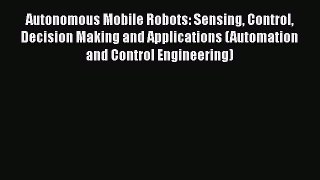 Read Autonomous Mobile Robots: Sensing Control Decision Making and Applications (Automation