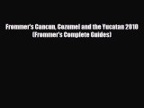 PDF Frommer's Cancun Cozumel and the Yucatan 2010 (Frommer's Complete Guides) PDF Book Free