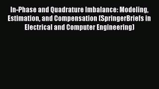 Read In-Phase and Quadrature Imbalance: Modeling Estimation and Compensation (SpringerBriefs