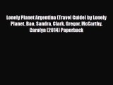 PDF Lonely Planet Argentina (Travel Guide) by Lonely Planet Bao Sandra Clark Gregor McCarthy
