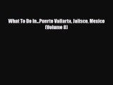 PDF What To Do In...Puerto Vallarta Jalisco Mexico (Volume 8) Free Books