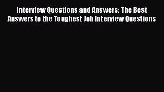 Read Interview Questions and Answers: The Best Answers to the Toughest Job Interview Questions