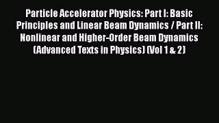 Read Particle Accelerator Physics: Part I: Basic Principles and Linear Beam Dynamics / Part