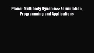 Read Planar Multibody Dynamics: Formulation Programming and Applications PDF Online