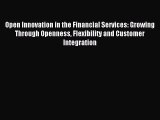 Read Open Innovation in the Financial Services: Growing Through Openness Flexibility and Customer
