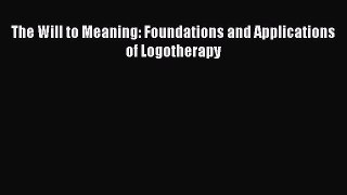 Read The Will to Meaning: Foundations and Applications of Logotherapy Ebook Online