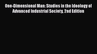 Read One-Dimensional Man: Studies in the Ideology of Advanced Industrial Society 2nd Edition