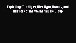 Download Exploding: The Highs Hits Hype Heroes and Hustlers of the Warner Music Group PDF Free