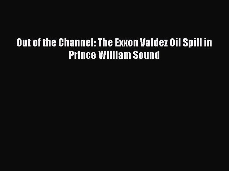 Read Out of the Channel: The Exxon Valdez Oil Spill in Prince William Sound PDF Online
