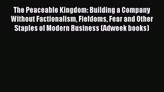Read The Peaceable Kingdom: Building a Company Without Factionalism Fiefdoms Fear and Other