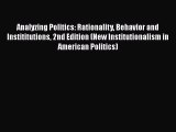 Download Analyzing Politics: Rationality Behavior and Instititutions 2nd Edition (New Institutionalism