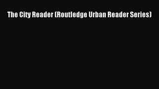 Download The City Reader (Routledge Urban Reader Series) PDF Free