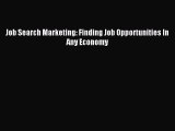 Read Job Search Marketing: Finding Job Opportunities In Any Economy Ebook Free