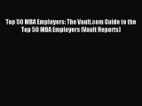 Read Top 50 MBA Employers: The Vault.com Guide to the Top 50 MBA Employers (Vault Reports)