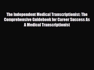 [PDF] The Independent Medical Transcriptionist: The Comprehensive Guidebook for Career Success