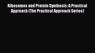 PDF Ribosomes and Protein Synthesis: A Practical Approach (The Practical Approach Series) [Download]