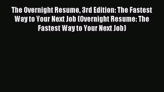 Read The Overnight Resume 3rd Edition: The Fastest Way to Your Next Job (Overnight Resume: